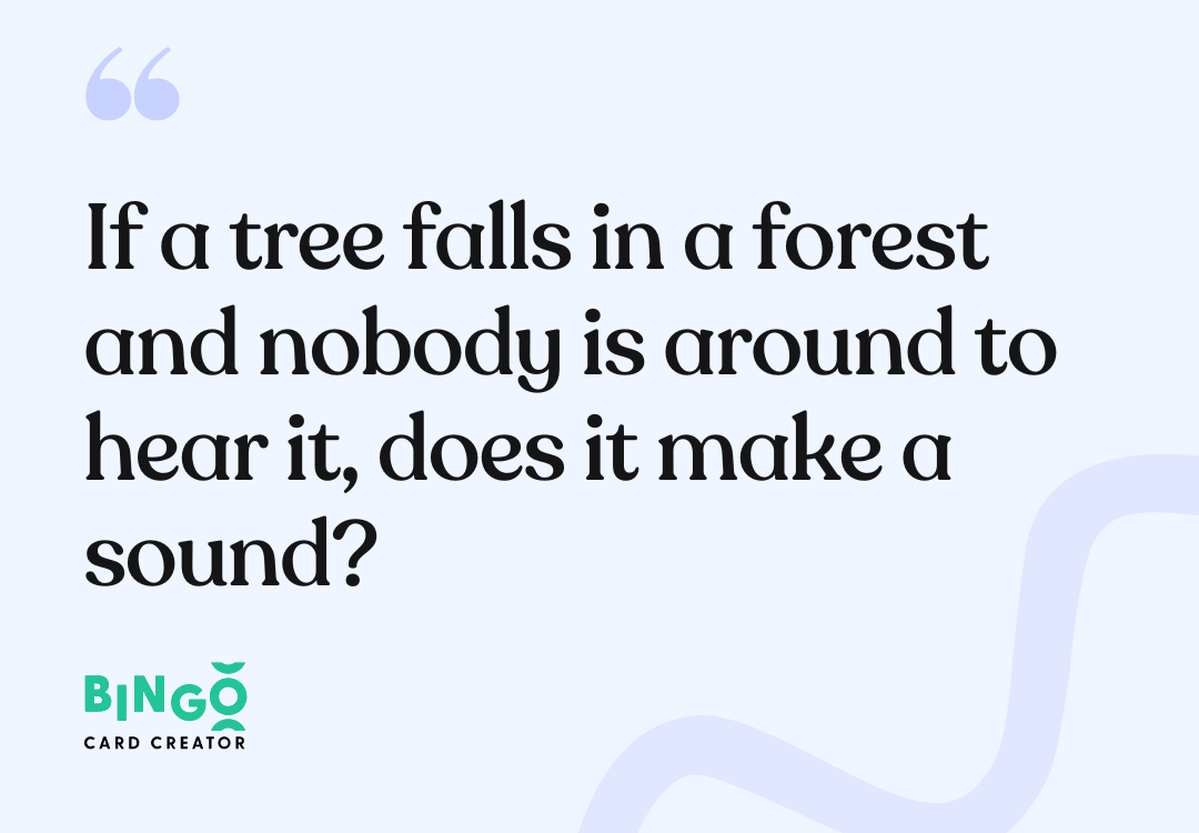 If a tree falls in a forest and nobody is around to hear it, does it make a sound quote