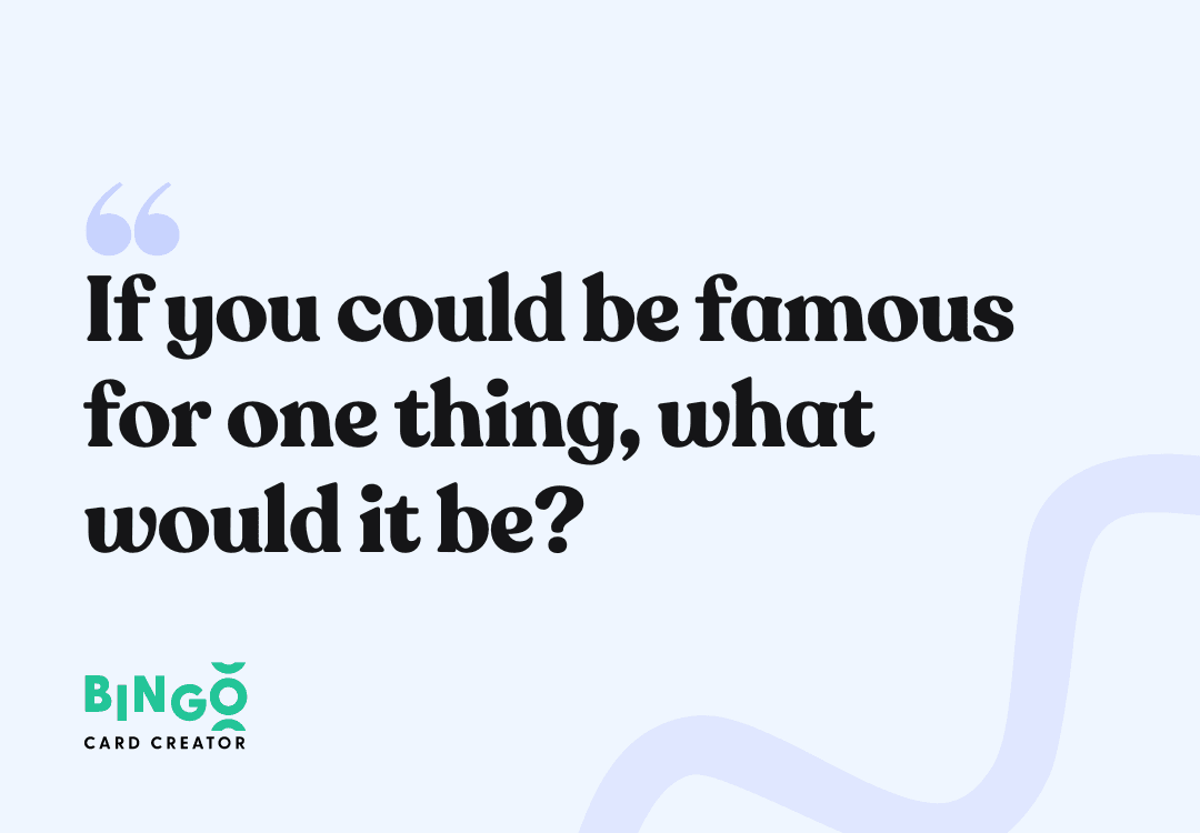 what would you be famous for 
