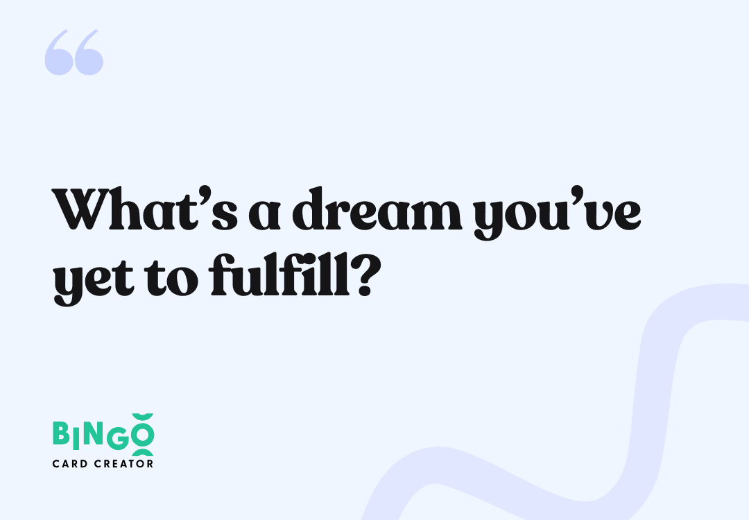 What’s a dream you’ve yet to fulfill?